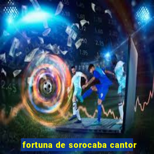 fortuna de sorocaba cantor